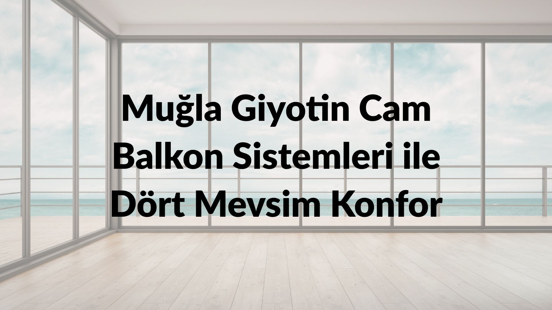 Muğla Giyotin Cam Balkon Sistemleri ile Dört Mevsim Konfor
